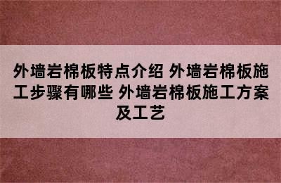 外墙岩棉板特点介绍 外墙岩棉板施工步骤有哪些 外墙岩棉板施工方案及工艺